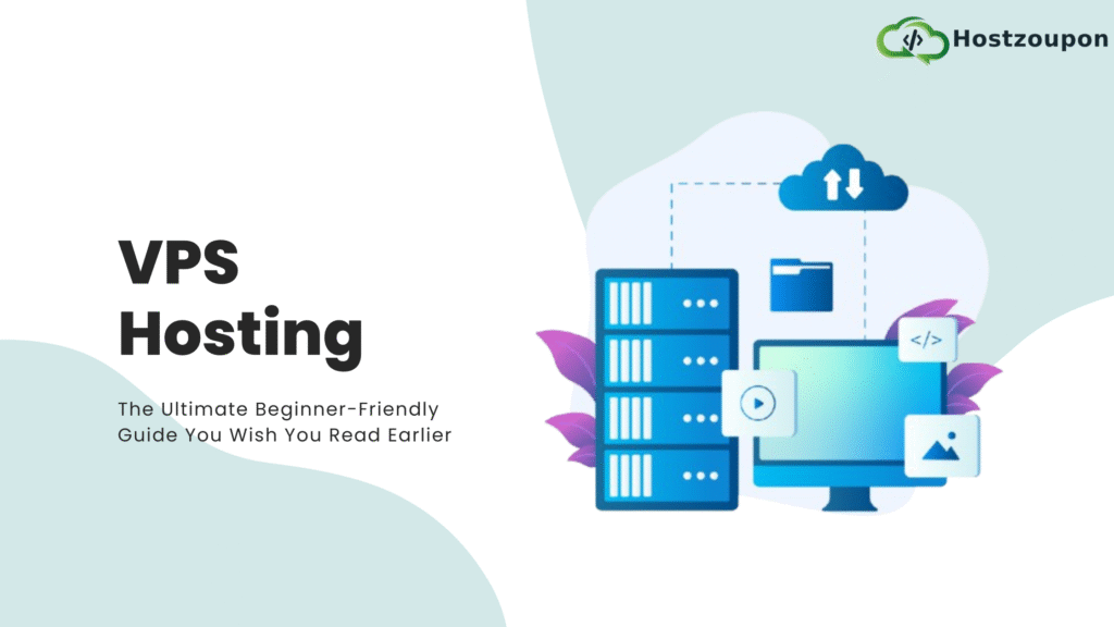 VPS Hosting: The Ultimate Beginner-Friendly Guide You Wish You Read Earlier