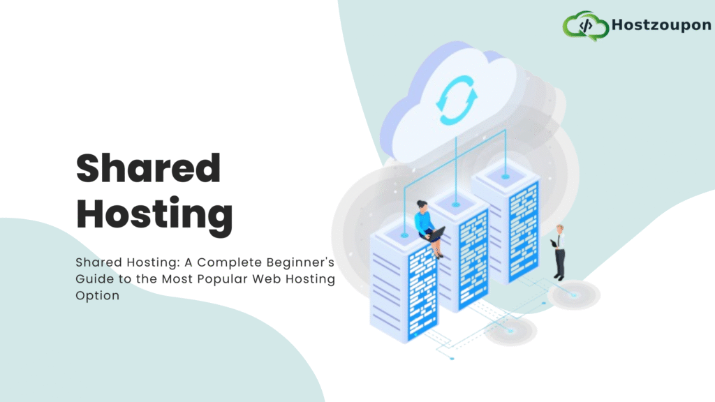 Shared Hosting: A Complete Beginner’s Guide to the Most Popular Web Hosting Option